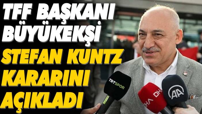 Mehmet Büyükekşi, Kuntz kararını açıkladı