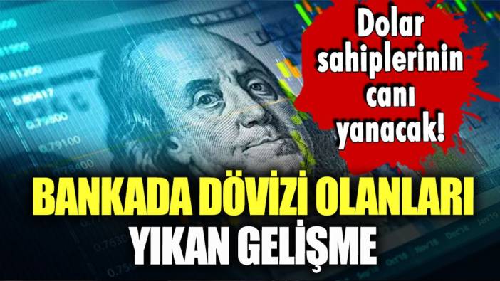 Bankada dövizi olanları yıkan gelişme: "Dolar sahiplerinin canı yanacak"