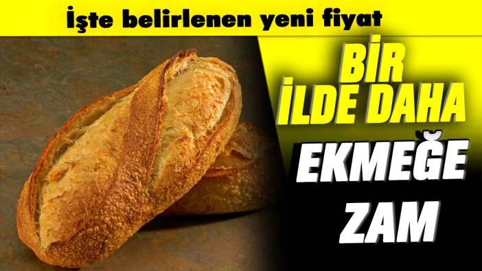 Bir ilde daha ekmeğe zam: İşte belirlenen yeni fiyat