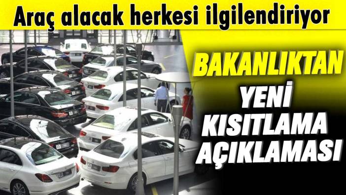 Araç alacaklar dikkat! Bakanlıktan yeni kısıtlama açıklaması