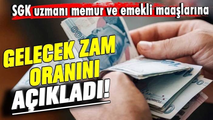 SGK uzmanı memur ve emekli maaşlarına gelecek zam oranını açıkladı!