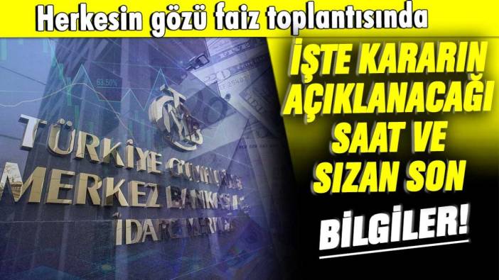 Herkesin gözü bu toplantıda: İşte faizin açıklanacağı saat ve sızan rakamlar