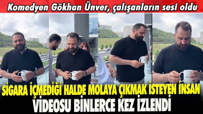 Komedyen Gökhan Ünver, çalışanların sesi oldu: Sigara içmediği halde molaya çıkmak isteyen insan videosu binlerce kez izlendi