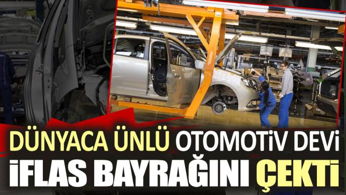 Dünyaca ünlü otomotiv devi iflas bayrağını çekti