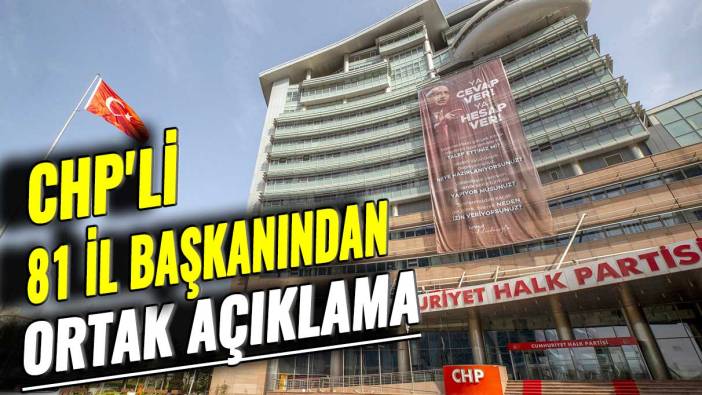 CHP'li 81 il başkanından ortak açıklama!