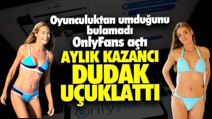 Oyunculuktan umduğunu bulamayınca OnlyFans açtı: Aylık kazancı dudak uçuklattı