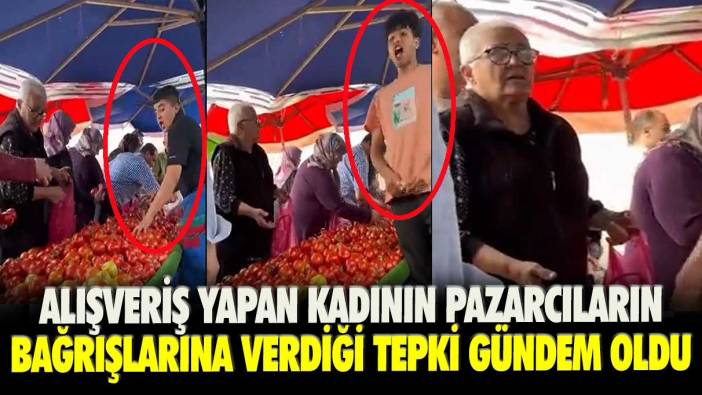 Alışveriş yapan kadının pazarcıların bağrışlarına verdiği tepki gündem oldu