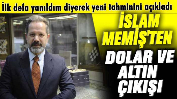 İlk defa yanıldım diyerek yeni tahminini açıkladı! İslam Memiş'ten dolar ve altın çıkışı