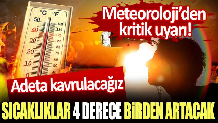 Meteoroloji'den o illere kritik uyarı! Sıcaklıklar 4 derece birden artacak