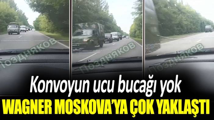 Konvoyun ucu bucağı yok! Wagner Moskova'ya çok yaklaştı