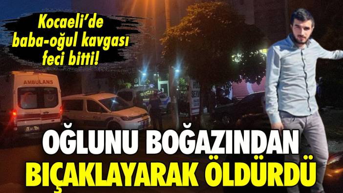 Kocaeli'de dehşet: Oğlunu boğazından bıçaklayarak öldürdü