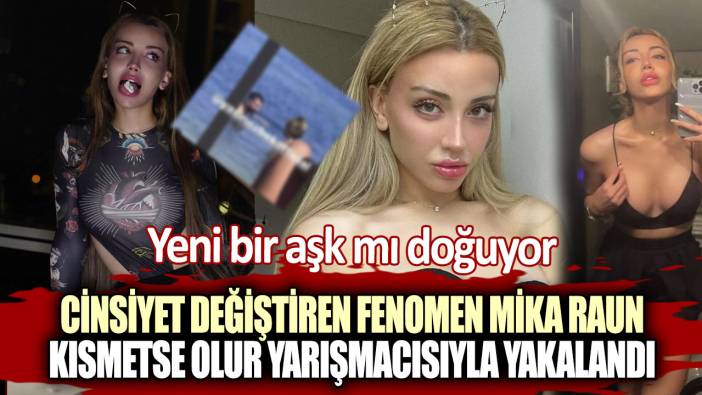 Cinsiyet değiştiren fenomen Mika Raun, Kısmetse Olur yarışmacısıyla yakalandı!  Yeni bir aşk mı doğuyor