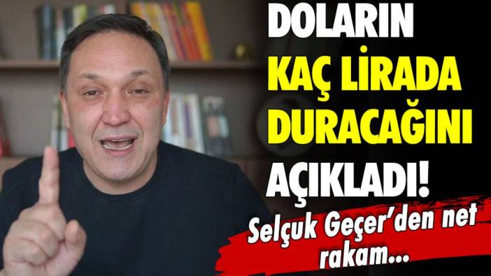 Selçuk Geçer doların yeni durağını açıkladı: Sırada bu rakam var