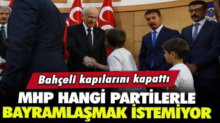 Bahçeli kapılarını kapattı: MHP hangi partilerle bayramlaşmak istemiyor