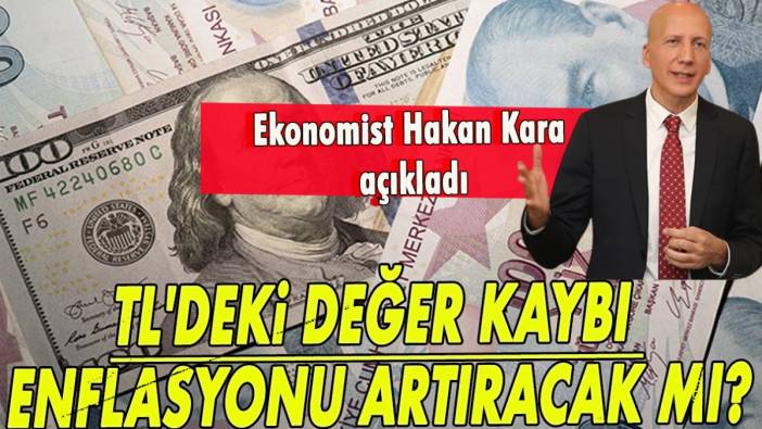 Ekonomist Hakan Kara açıkladı: TL'deki değer kaybı enflasyonu artıracak mı?