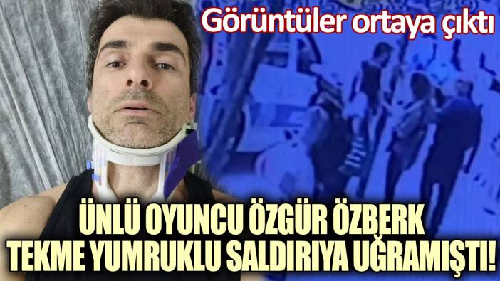 Ünlü oyuncu Özgür Özberk tekme yumruklu saldırıya uğramıştı! Görüntüler ortaya çıktı