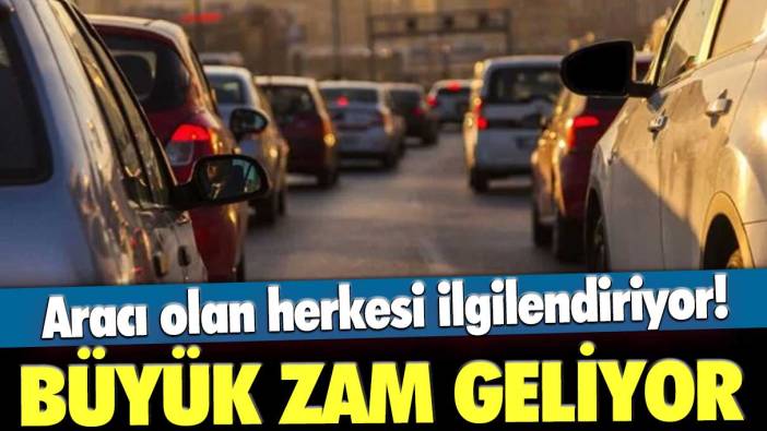 Aracı olan milyonları ilgilendiriyor! Büyük zam geliyor