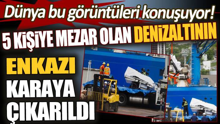 Dünya bu görüntüleri konuşuyor! 5 kişiye mezar olan denizaltının enkazı karaya çıkarıldı