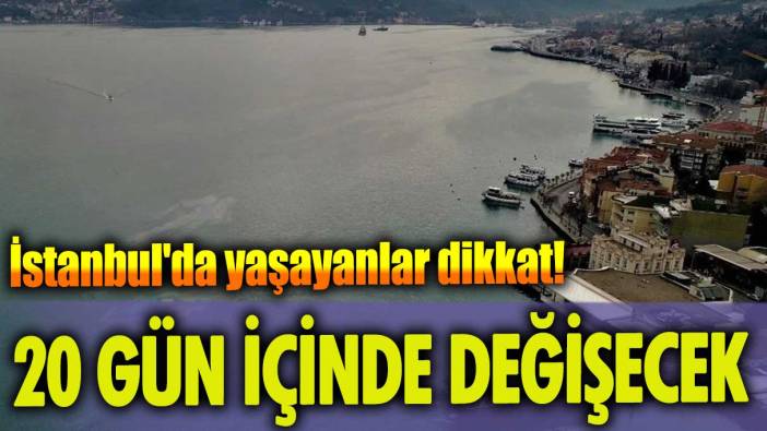 İstanbul'da yaşayanlar dikkat: 20 gün içinde değişecek