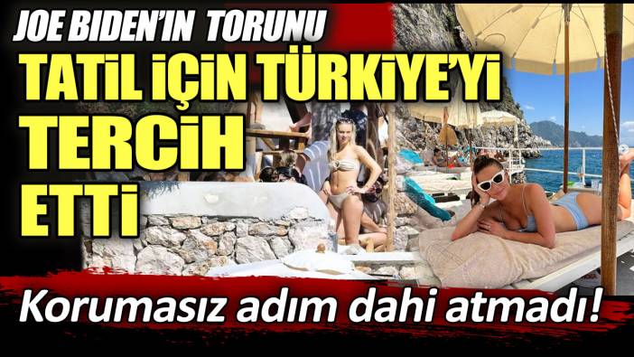 Joe Biden'ın torunu tatil için Türkiye'yi seçti! Korumasız adım dahi atmadı