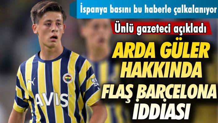 İspanyol gazeteciden flaş iddia: Arda Güler Barcelona ile anlaştı
