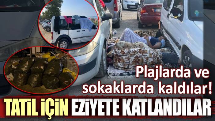 Tatil için eziyete katlandılar! Plajlarda ve sokaklarda kaldılar