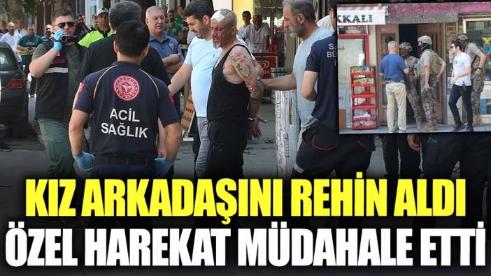 Kız arkadaşını rehin aldı: Özel harekat polisi olaya müdahale etti