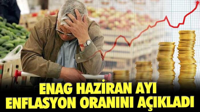 ENAG haziran ayı enflasyon oranını açıkladı