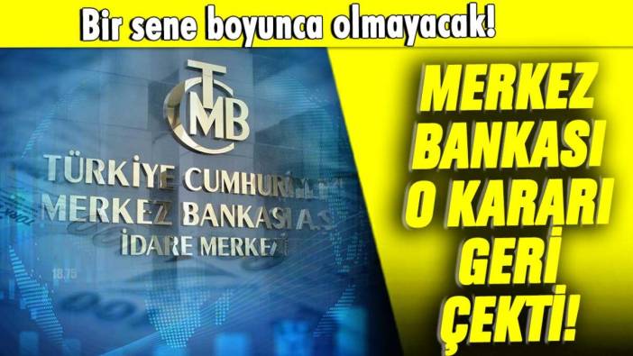 Merkez Bankası bu kararı geri çekti: 1 yıl boyunca olmayacak