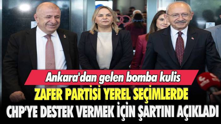 Ankara'dan gelen bomba kulis: Zafer Partisi yerel seçimlerde CHP’ye destek vermek için şartını açıkladı