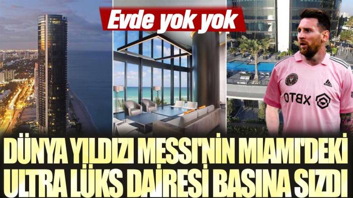 Evde yok yok: Dünya yıldızı Messi'nin Miami'deki ultra lüks dairesi basına sızdı