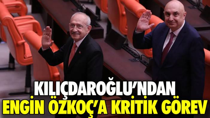 Kılıçdaroğlu'ndan Engin Özkoç'a kritik görev