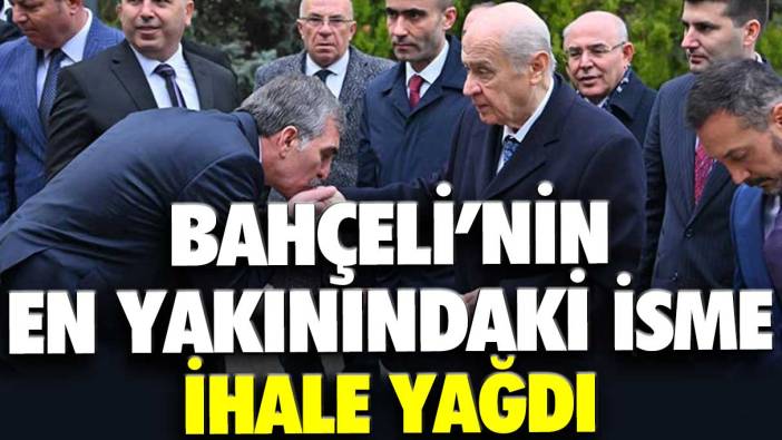 Devlet Bahçeli'nin en yakınındaki isme ihale yağdı