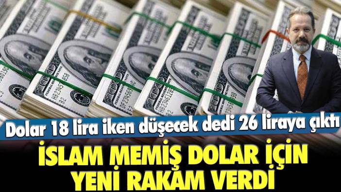 Dolar 18 lira iken düşecek dedi 26 liraya çıktı! İslam Memiş dolar için yeni rakam verdi