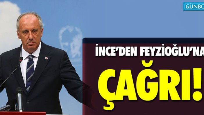 Muharrem İnce'den Metin Feyzioğlu'na çağrı!