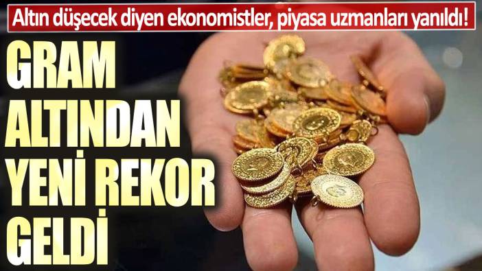 Altın düşecek diyen ekonomistler, piyasa uzmanları yanıldı! Gram altından yeni rekor geldi