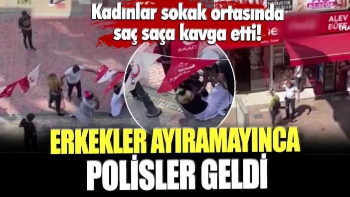 Kadınlar sokak ortasında saç saça kavga ettiler! Erkekler ayıramayınca polisler geldi