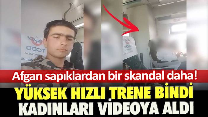 Afgan sapıklardan bir skandal daha! Yüksek hızlı trene bindi, kadınları videoya aldı