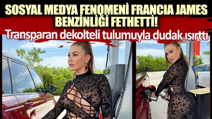 Sosyal medya fenomeni Francia James benzinliği fethetti! Transparan dekolteli tulumuyla dudak ısırttı