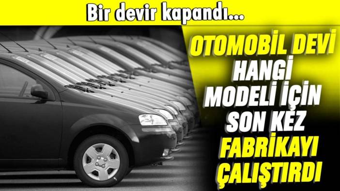 Bir devir kapandı: Otomobil devi hangi modeli için son kez fabrikayı çalıştırdı