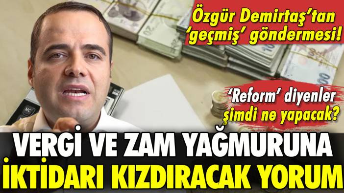 Özgür Demirtaş'tan vergi ve zam yağmuruna farklı yorum