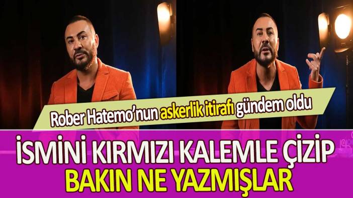 Rober Hatemo’nun askerlik itirafı gündem oldu: İsmini kırmızı kalemle çizip bakın ne yazmışlar