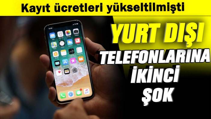 Kayıt ücretleri yükseltilmişti: Yurt dışı telefonlarına ikinci şok