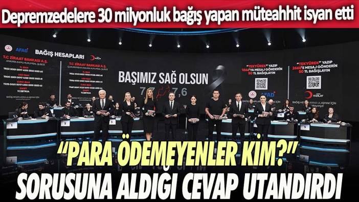 Depremzedelere 30 milyonluk bağış yapan müteahhit isyan etti : ‘Para ödemeyenler kim? sorusuna aldığı cevap utandırdı