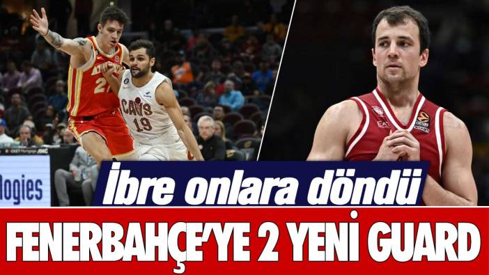 İbre onlara döndü: Fenerbahçe’de 2 yeni guard transferi