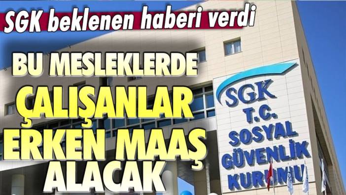 Bu mesleklerde çalışanlar erken emekli olabilecek... İşte merak edilen liste