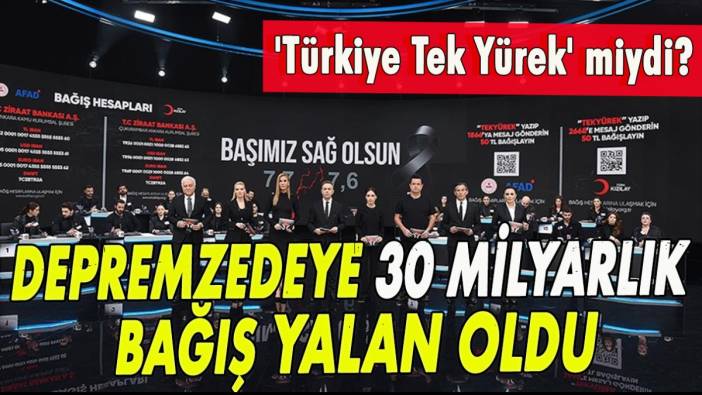 'Türkiye Tek Yürek' miydi? Depremzedeye 30 milyarlık bağış yalan oldu