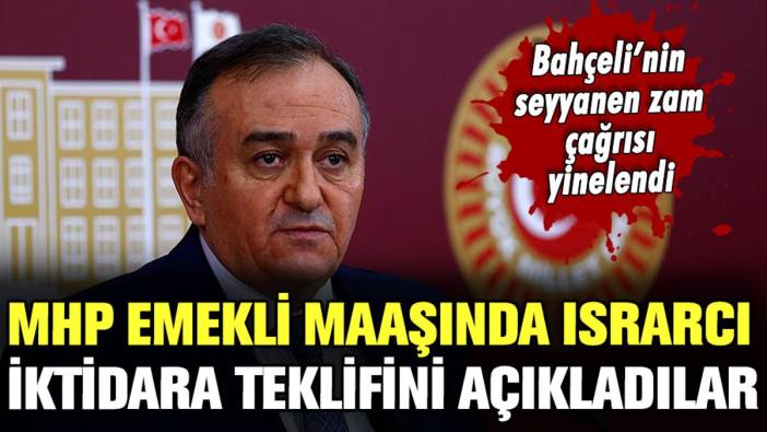 MHP emekli maaşı meselesinde ısrarcı: İktidara tekliflerini açıkladılar