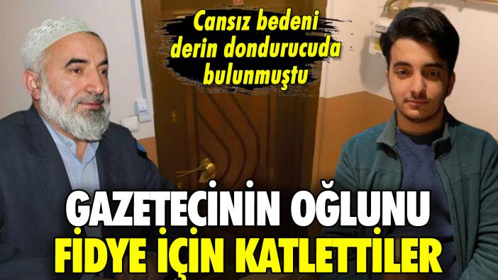 Milli Gazete yazarının oğlunu fidye için kaçırıp öldürdüler