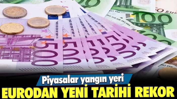 Piyasalar yangın yeri! Eurodan yeni tarihi rekor